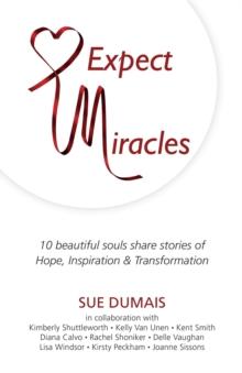 Expect Miracles : 10 Beautiful souls share stories of Hope, Inspiration & Transformation