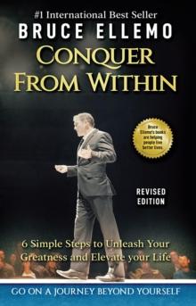 Conquer From Within - 6 Easy Steps To Unleash you Greatness and Elevate Your Life