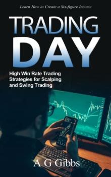 Day Trading : Learn How to Create a Six-figure Income (High Win Rate Trading Strategies for Scalping and Swing Trading)