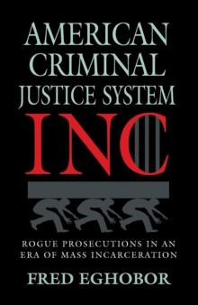 AMERICAN CRIMINAL JUSTICE SYSTEM INC : Rogue Prosecutions in an Era of Mass Incarceration