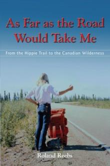 As Far as the Road Would Take Me : From the Hippie Trail to the Canadian Wilderness