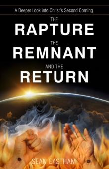 The Rapture, the Remnant, and the Return : A Deeper Look into Christ's Second Coming