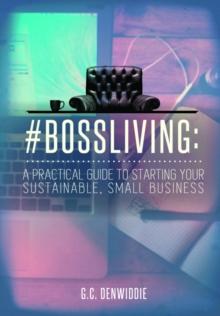 #BossLiving: A Practical Guide To Starting Your Sustainable, Small Business