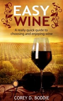 EASY WINE : A Really Quick Guide to Choosing and Enjoying Wine