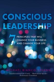 Conscious Leadership : 7 Principles that WILL Change Your Business and Change Your Life