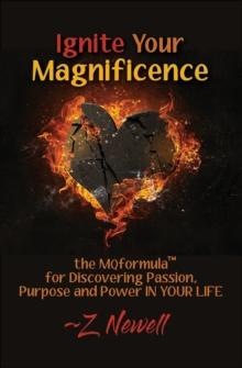 Ignite Your Magnificence : the MQformula or Discovering Passion, Purpose and Power IN YOUR LIFE