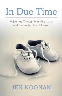 In Due Time: A Journey Through Infertility, Loss, and Embracing the Unknown