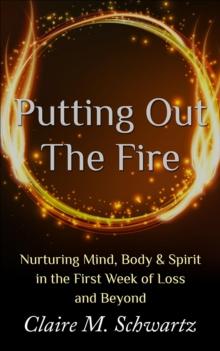 Putting Out the Fire : Nurturing Mind, Body & Spirit in the First Week of Loss and Beyond