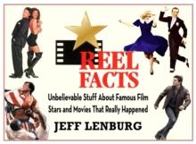 Reel Facts: Unbelievable Stuff About Famous Film Stars and Movies That Really Happened