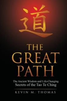 The Great Path : The Ancient Wisdom and Life-Changing Secrets of the Tao Te Ching