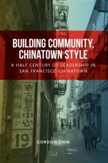 Building Community, Chinatown Style : A Half Century of Leadership in San Francisco Chinatown