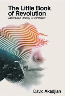 The Little Book of Revolution : A Distributive Strategy for Democracy