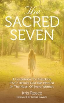 The Sacred Seven : A Guidebook to Unlocking the 7 Desires God Has Placed in the Heart of Every Woman