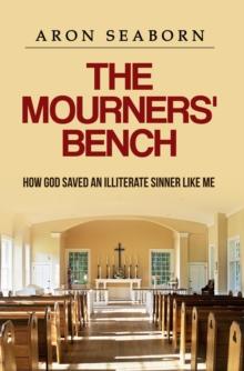 The Mourners' Bench : How God Saved An Illiterate Sinner Like Me