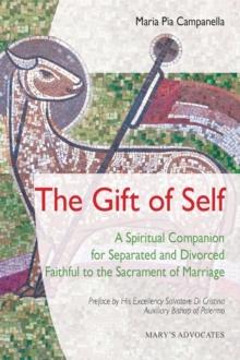 The Gift of Self : A Spiritual Companion for Separated and Divorced Faithful to the Sacrament of Marriage