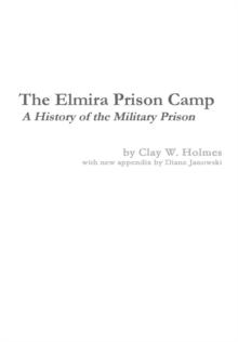 The Elmira Prison Camp - A History of the Military Prison