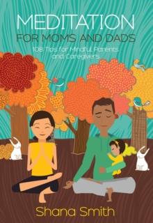 Meditation for Moms and Dads: 108 Tips for Mindful Parents and Caregivers