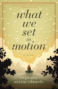 What We Set In Motion : A Novel