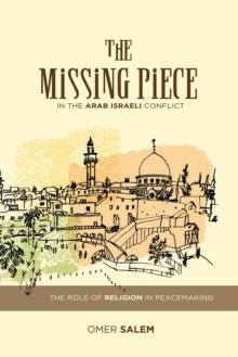 The Missing Peace : The Role of Religion in the Arab-Israeli Conflict