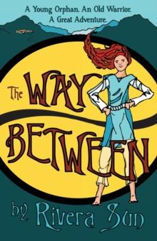 The Way Between : A Young Orphan, An Old Warrior, A Great Adventure