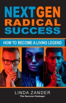 NEXT GEN RADICAL SUCCESS : How to Become a Living Legend