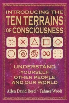 Introducing The Ten Terrains Of Consciousness : Understand Yourself, Other People, and Our World