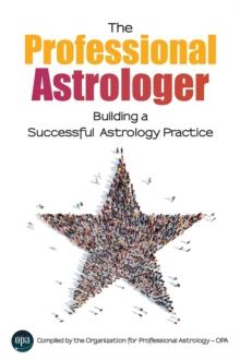 The Professional Astrologer : Building a Successful Astrology Practice