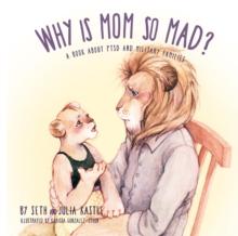 Why is Mom So Mad? : A Book About PTSD and Military Families