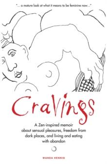 Cravings : A Zen-inspired memoir about sensual pleasures, freedom from dark places, and living and eating with abandon