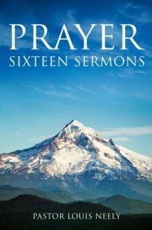 Prayer Sixteen Sermons : How to Pray, Scripture on Prayer, Learn to Pray