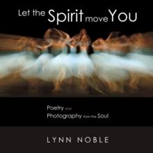 Let the Spirit Move You : Poetry and Photography from the Soul