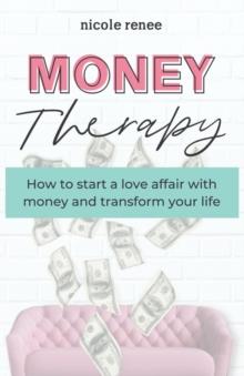 Money Therapy : How to start a love affair with money and transform your life