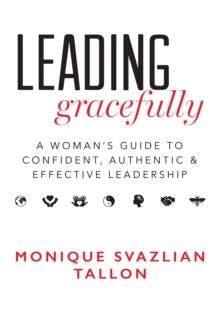 Leading Gracefully : A Woman's Guide to Confident, Authentic & Effective Leadership