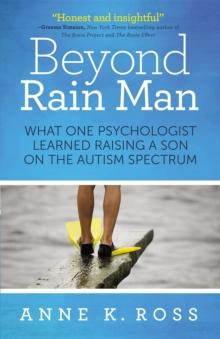 Beyond Rain Man : What One Psychologist Learned Raising a Son on the Autism Spectrum