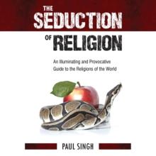 The Seduction of Religion : An Illuminating and Provocative Guide to the Religions of the World