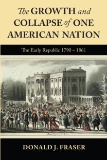 The Growth and Collapse of One American Nation: The Early Republic 1790 - 1861 : The Early Republic 1790-1861