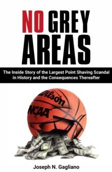 No Grey Areas : The Inside Story of the Largest Point Shaving Scandal in History and the Consequences Thereafter