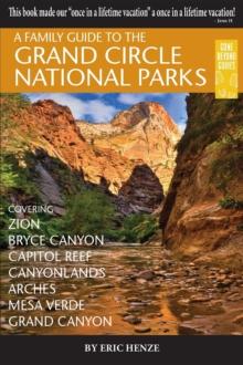 A Family Guide to the Grand Circle National Parks : Covering Zion, Bryce Canyon, Capitol Reef, Canyonlands, Arches, Mesa Verde, Grand Canyon