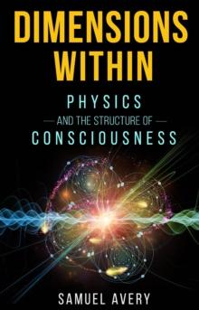 Dimensions Within : Physics and the Structure of Consciousness