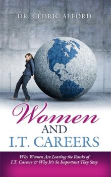 Women and I.T. Careers : Why Women are Leaving the Ranks of I.T. Careers and Why It's So Important They Stay