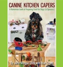 Canine Kitchen Capers : A Humorous Look at Preparing Food for Dogs (& Spouses)