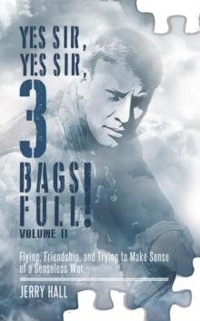 Yes Sir, Yes Sir, 3 Bags Full! Volume II : Flying, Friendship, and Trying to Make Sense of a Senseless War