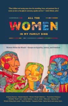 All the Women in My Family Sing : Women Write the World: Essays on Equality, Justice, and Freedom