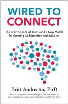 Wired to Connect : The Brain Science of Teams and a New Model for Creating Collaboration and Inclusion