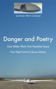 Danger and Poetry : One Glider Pilot's First Hundred Hours, from Flight School to Rescue Mission