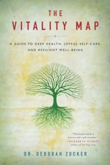 The Vitality Map : A Guide to Deep Health, Joyful Self-Care, and Resilient Well-Being