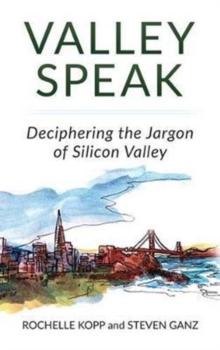 Valley Speak : Deciphering the Jargon of Silicon Valley