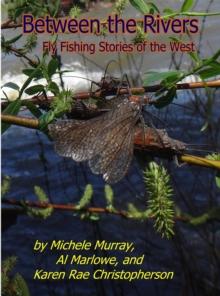 BETWEEN THE RIVERS : FLY FISHING STORIES OF THE WEST