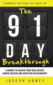 The 91-Day Breakthrough : A Journey to Achieve Your Ideal Weight, Career Success and Satisfying Relationships