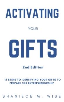 Activating Your Gifts 2nd Edition : 15 Steps To Identifying Your Gifts To Prepare for Entrepreneurship